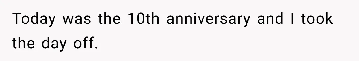 Today was the 10th anniversary and I took the day off.