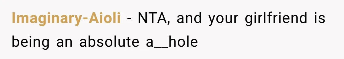 Imaginary-Aioli − NTA, and your girlfriend is being an absolute a__hole
