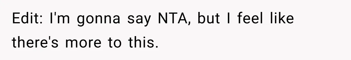 Edit: I'm gonna say NTA, but I feel like there's more to this.