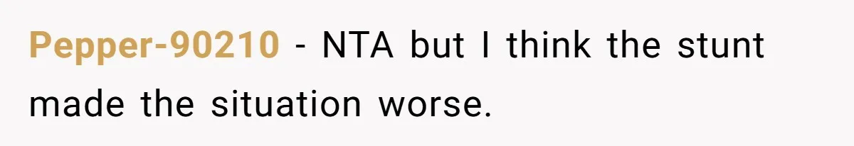 Pepper-90210 − NTA but I think the stunt made the situation worse.