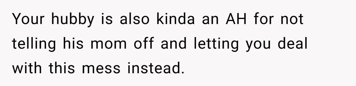 Your hubby is also kinda an AH for not telling his mom off and letting you deal with this mess instead.