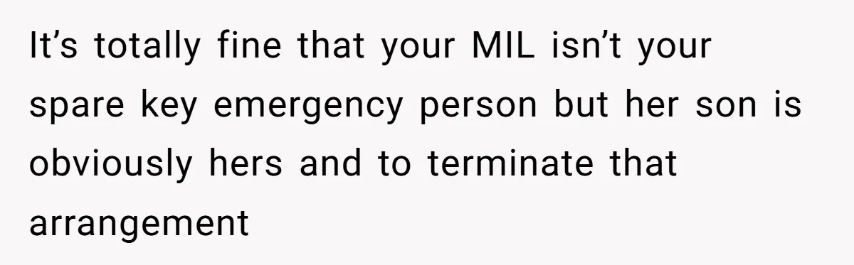 It’s totally fine that your MIL isn’t your spare key emergency person but her son is obviously hers and to terminate that arrangement