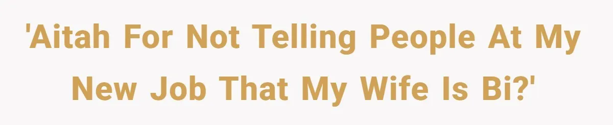 'AITAH for not telling people at my new job that my wife is bi?'