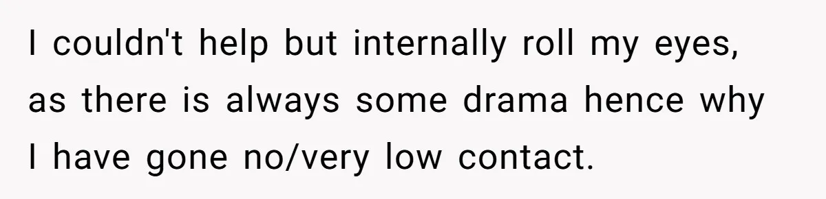I couldn't help but internally roll my eyes, as there is always some drama hence why I have gone no/very low contact.
