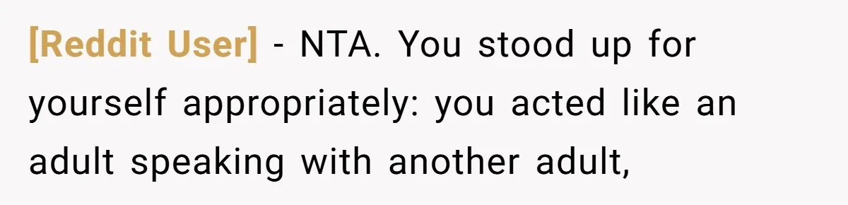 [Reddit User] − NTA. You stood up for yourself appropriately: you acted like an adult speaking with another adult,