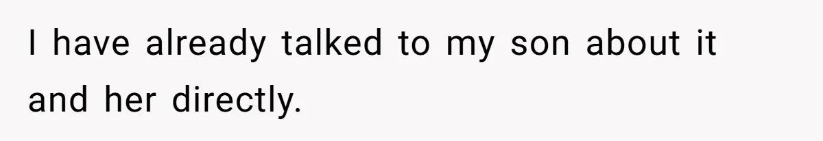 I have already talked to my son about it and her directly.