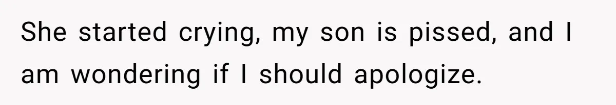 She started crying, my son is pissed, and I am wondering if I should apologize.
