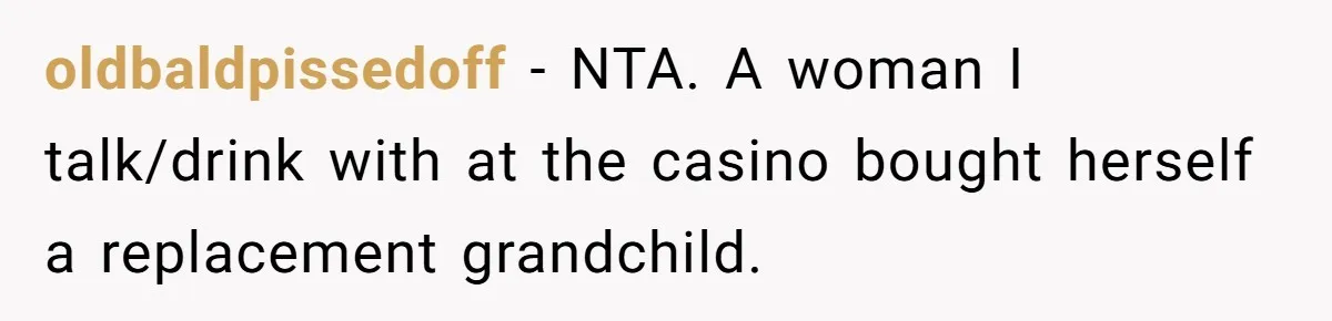 oldbaldpissedoff − NTA. A woman I talk/drink with at the casino bought herself a replacement grandchild.