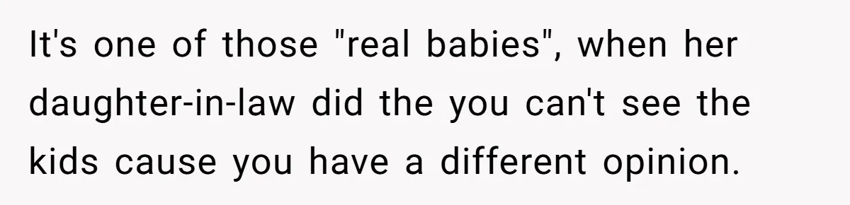It's one of those "real babies", when her daughter-in-law did the you can't see the kids cause you have a different opinion.