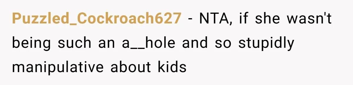 Puzzled_Cockroach627 − NTA, if she wasn't being such an a__hole and so stupidly manipulative about kids