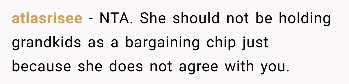 atlasrisee − NTA. She should not be holding grandkids as a bargaining chip just because she does not agree with you.
