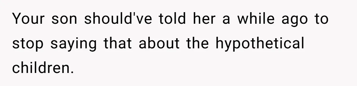 Your son should've told her a while ago to stop saying that about the hypothetical children.
