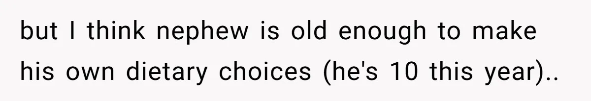 but I think nephew is old enough to make his own dietary choices (he's 10 this year)..