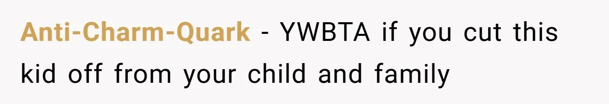 Anti-Charm-Quark − YWBTA if you cut this kid off from your child and family