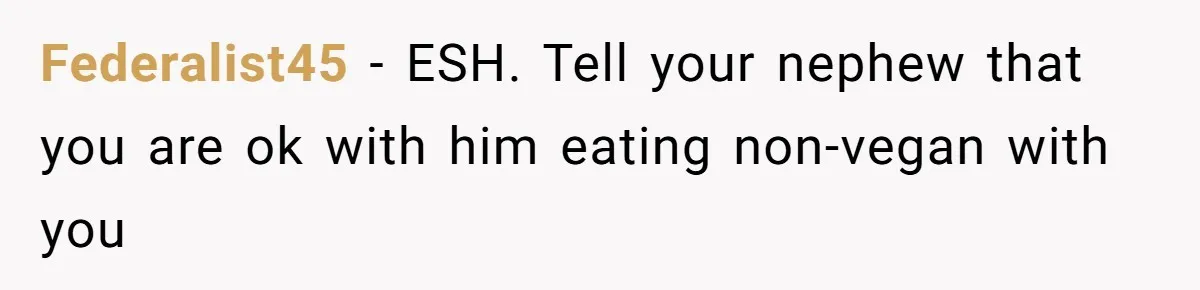 Federalist45 − ESH. Tell your nephew that you are ok with him eating non-vegan with you