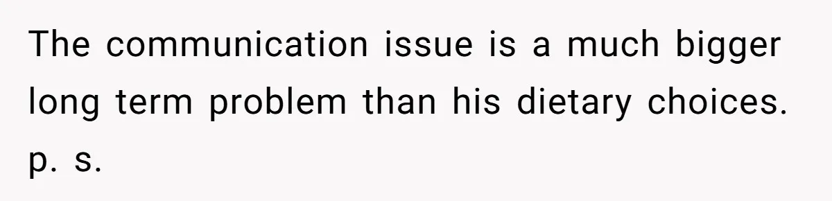 The communication issue is a much bigger long term problem than his dietary choices. p. s.
