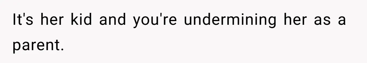 It's her kid and you're undermining her as a parent.