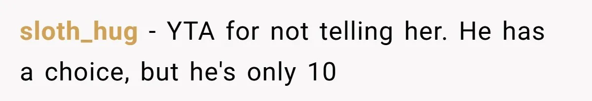 sloth_hug − YTA for not telling her. He has a choice, but he's only 10