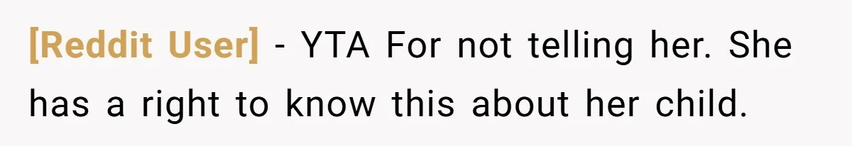 [Reddit User] − YTA For not telling her. She has a right to know this about her child.