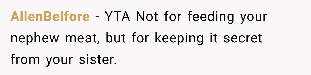 AllenBelfore − YTA Not for feeding your nephew meat, but for keeping it secret from your sister.