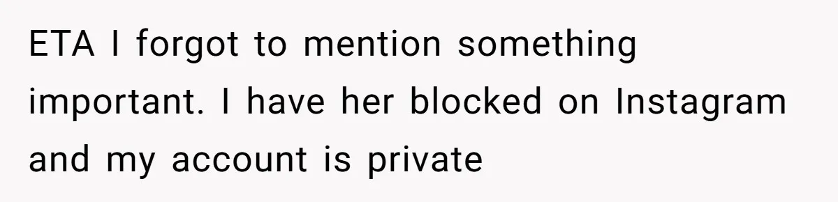 ETA I forgot to mention something important. I have her blocked on Instagram and my account is private