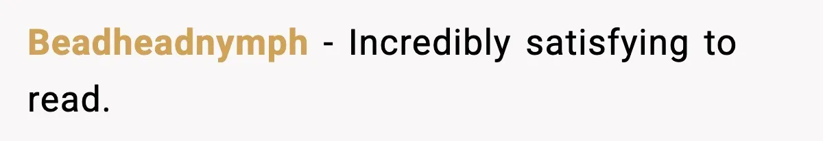 Beadheadnymph - Incredibly satisfying to read.