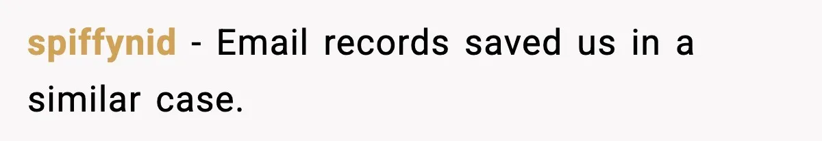 spiffynid - Email records saved us in a similar case.