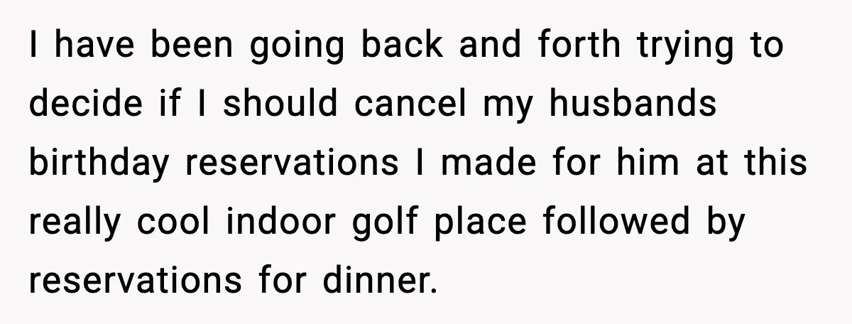 I have been going back and forth trying to decide if I should cancel my husbands birthday reservations I made for him at this really cool indoor golf place followed...