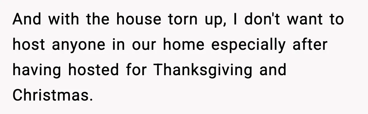And with the house torn up, I don't want to host anyone in our home especially after having hosted for Thanksgiving and Christmas.