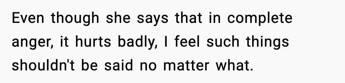 Even though she says that in complete anger, it hurts badly, I feel such things shouldn't be said no matter what.