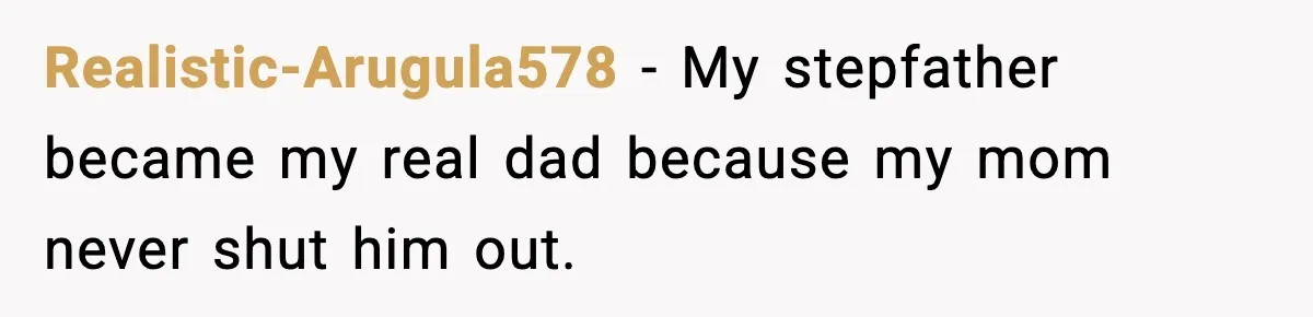 Realistic-Arugula578 - My stepfather became my real dad because my mom never shut him out.