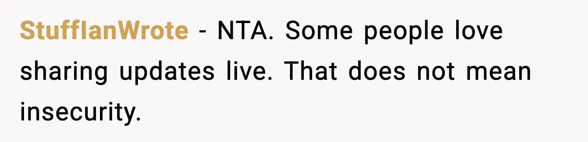 StuffIanWrote - NTA. Some people love sharing updates live. That does not mean insecurity.