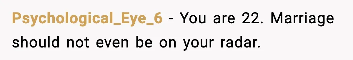 Psychological_Eye_6 - You are 22. Marriage should not even be on your radar.