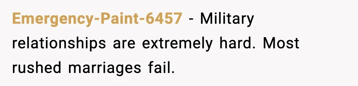 Emergency-Paint-6457 - Military relationships are extremely hard. Most rushed marriages fail.