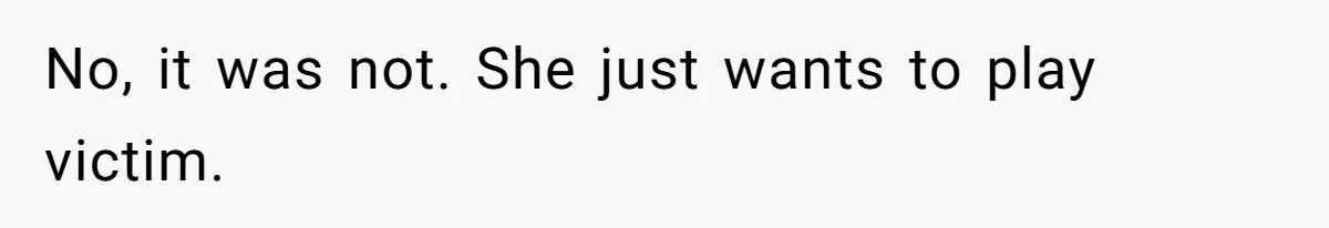 No, it was not. She just wants to play victim.