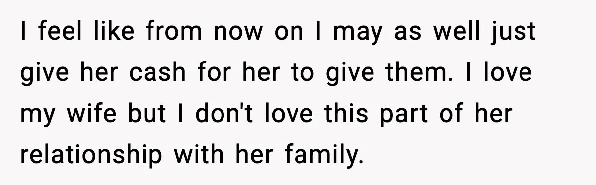 I feel like from now on I may as well just give her cash for her to give them. I love my wife but I don't love this part of...