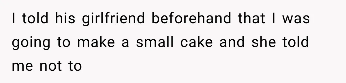 I told his girlfriend beforehand that I was going to make a small cake and she told me not to