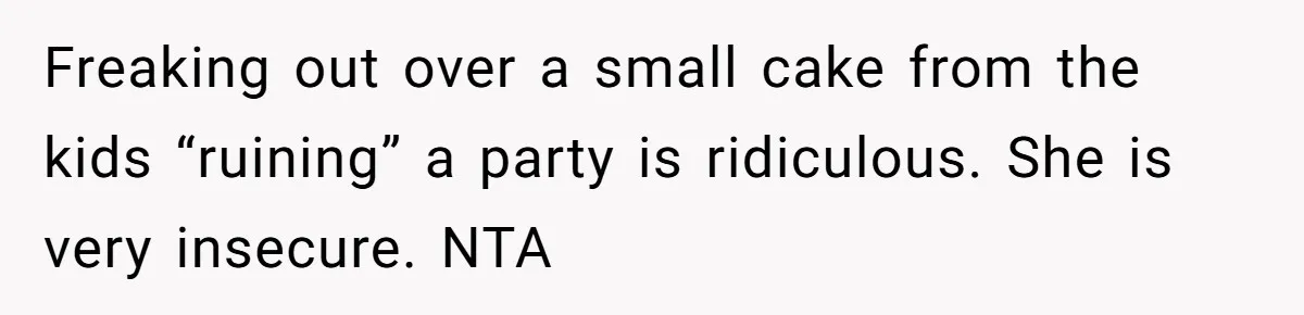 Freaking out over a small cake from the kids “ruining” a party is ridiculous. She is very insecure. NTA