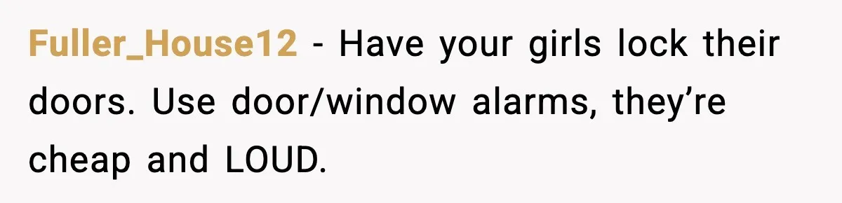 Fuller_House12 - Have your girls lock their doors. Use door/window alarms, they’re cheap and LOUD.