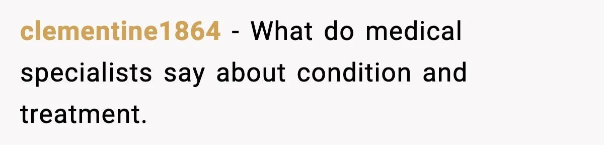 clementine1864 - What do medical specialists say about condition and treatment.