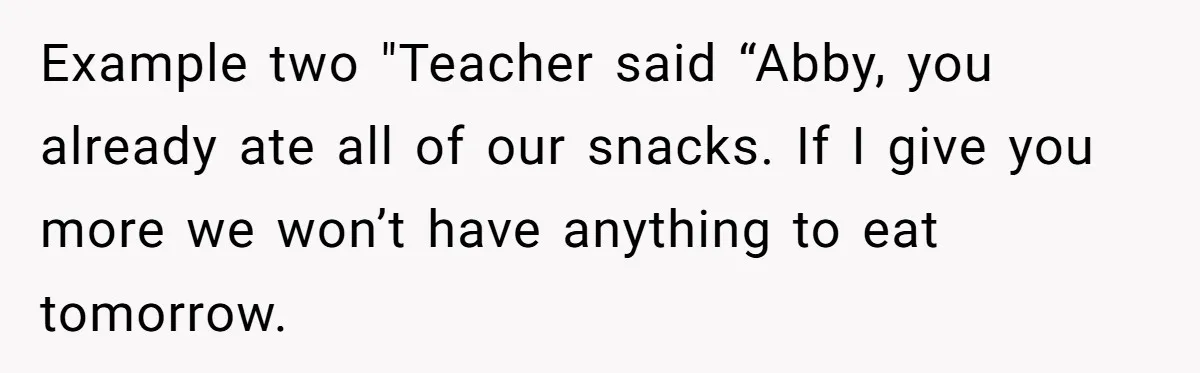 Example two "Teacher said “Abby, you already ate all of our snacks. If I give you more we won’t have anything to eat tomorrow.