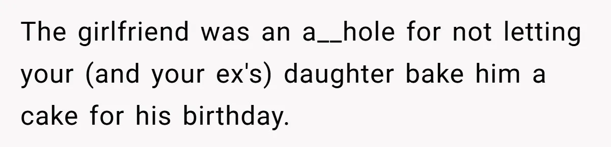 The girlfriend was an a__hole for not letting your (and your ex's) daughter bake him a cake for his birthday.