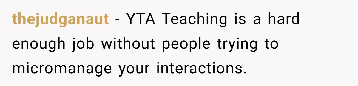 thejudganaut − YTA Teaching is a hard enough job without people trying to micromanage your interactions.