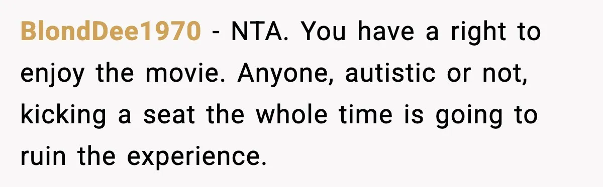 BlondDee1970 - NTA. You have a right to enjoy the movie. Anyone, autistic or not, kicking a seat the whole time is going to ruin the experience.