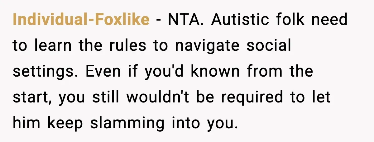 Individual-Foxlike - NTA. Autistic folk need to learn the rules to navigate social settings. Even if you'd known from the start, you still wouldn't be required to let him keep...