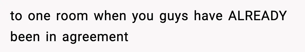 to one room when you guys have ALREADY been in agreement