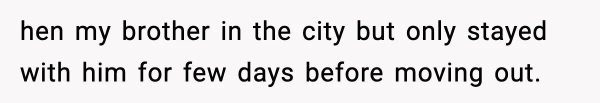 hen my brother in the city but only stayed with him for few days before moving out.