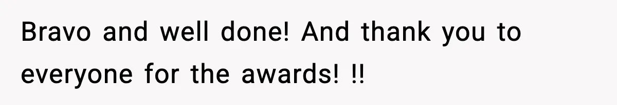 Bravo and well done! And thank you to everyone for the awards! !!