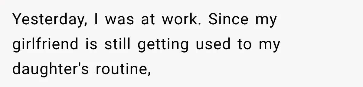 Dad Cancels Dinner After His Girlfriend Doesn't Feed His Daughter Lunch Yesterday, I was at work. Since my girlfriend is still getting used to my daughter's routine,