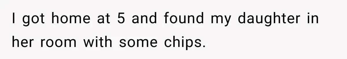 Dad Cancels Dinner After His Girlfriend Doesn't Feed His Daughter Lunch I got home at 5 and found my daughter in her room with some chips.